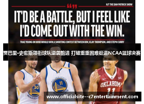 贾巴里·史密斯领衔球队逆袭前进 打破重重困难挺进NCAA篮球决赛