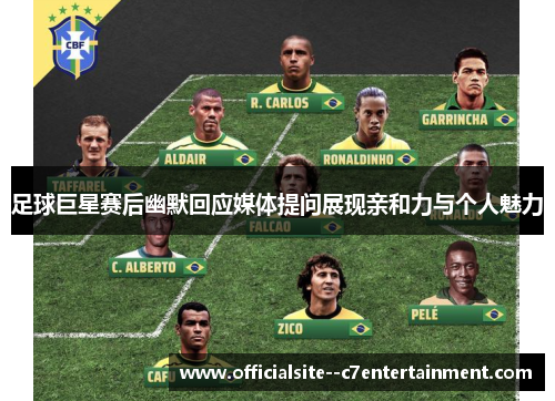 足球巨星赛后幽默回应媒体提问展现亲和力与个人魅力