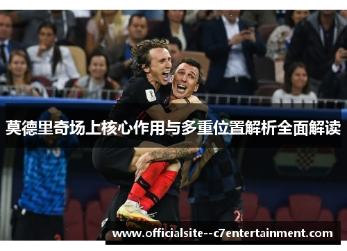 莫德里奇场上核心作用与多重位置解析全面解读