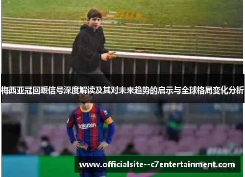 梅西亚冠回暖信号深度解读及其对未来趋势的启示与全球格局变化分析
