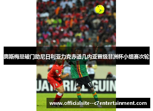 奥斯梅恩破门助尼日利亚力克赤道几内亚晋级非洲杯小组赛次轮