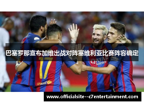 巴塞罗那宣布加维出战对阵塞维利亚比赛阵容确定