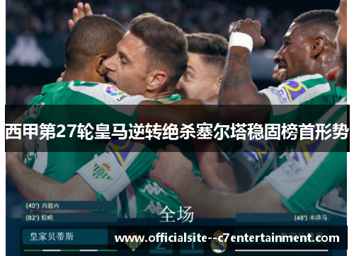 西甲第27轮皇马逆转绝杀塞尔塔稳固榜首形势