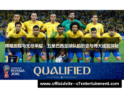 辉煌历程与无尽荣耀：五星巴西足球队的历史与伟大成就探秘