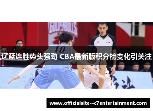 辽篮连胜势头强劲 CBA最新版积分榜变化引关注