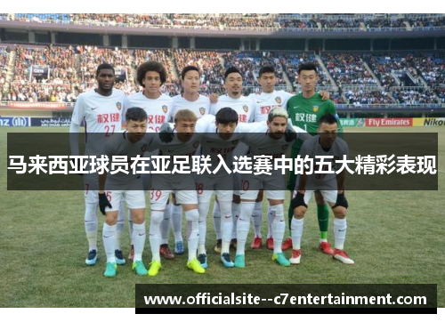 马来西亚球员在亚足联入选赛中的五大精彩表现