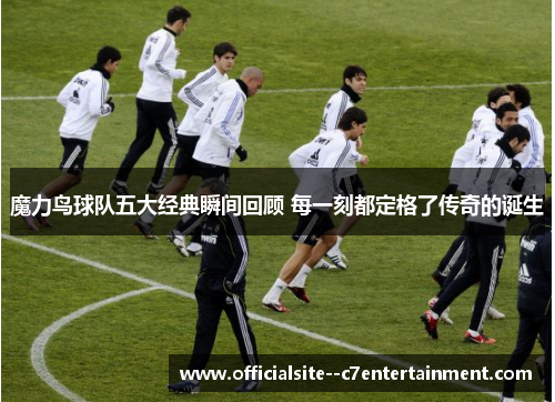 魔力鸟球队五大经典瞬间回顾 每一刻都定格了传奇的诞生