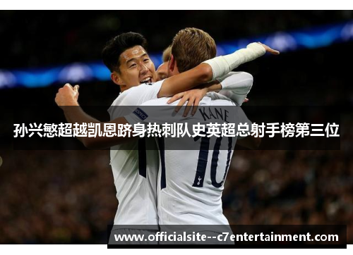 孙兴慜超越凯恩跻身热刺队史英超总射手榜第三位